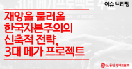 노동당 정책위원회 이슈 브리핑 - 재앙을 불러올  한국자본주의의 신축적 전략,  3대 메가 프로젝트