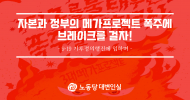 자본과 정부의 메가프로젝트 폭주에 브레이크를 걸자!
